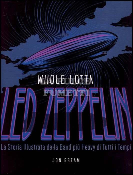 WHOLE LOTTA LED ZEPPELIN - LA STORIA ILLUSTRATA DELLA BAND PIÙ HEAVY DI TUTTI I TEMPI